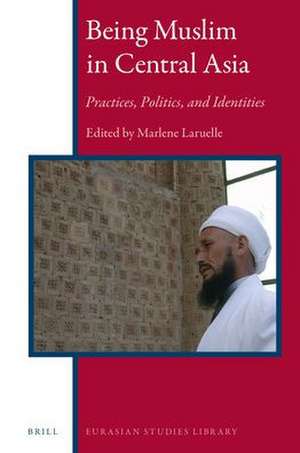 Being Muslim in Central Asia: Practices, Politics, and Identities de Marlène Laruelle