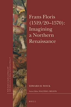 Frans Floris (1519/20–1570): Imagining a Northern Renaissance de Edward H. Wouk