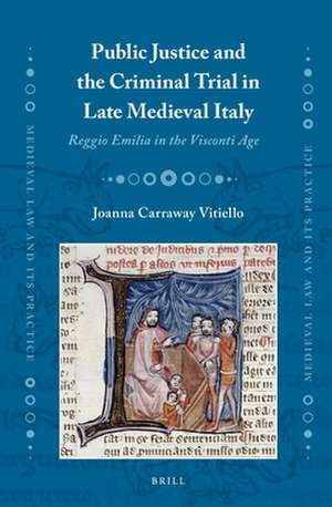 Public Justice and the Criminal Trial in Late Medieval Italy: Reggio Emilia in the Visconti Age de Joanna Carraway Vitiello