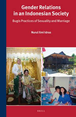 Gender Relations in an Indonesian Society: Bugis Practices of Sexuality and Marriage de Nurul Ilmi Idrus