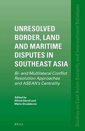 Unresolved Border, Land and Maritime Disputes in Southeast Asia: Bi- and Multilateral Conflict Resolution Approaches and ASEAN's Centrality de Alfred Gerstl