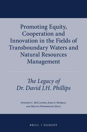 Promoting Equity, Cooperation and Innovation in the Fields of Transboundary Waters and Natural Resources Management: The Legacy of Dr. David J.H. Phillips de Stephen C. McCaffrey