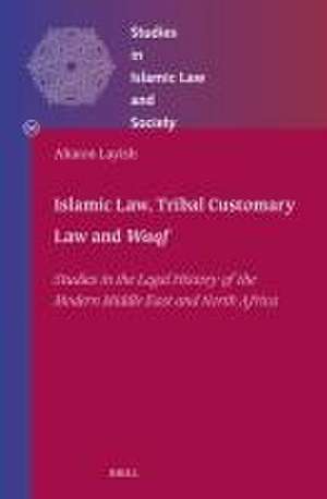 Islamic Law, Tribal Customary Law and <i>Waqf</i>: Studies in the Legal History of the Modern Middle East and North Africa de Aharon Layish