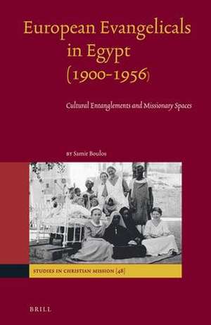 European Evangelicals in Egypt (1900-1956): Cultural Entanglements and Missionary Spaces de Samir Boulos