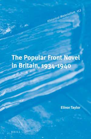 The Popular Front Novel in Britain, 1934-1940 de Elinor Taylor