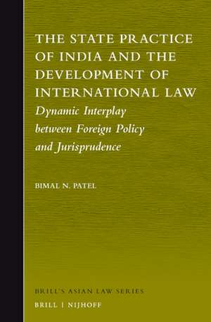 The State Practice of India and the Development of International Law: Dynamic Interplay between Foreign Policy and Jurisprudence de Bimal N. Patel