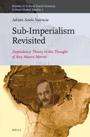 Sub-Imperalism Revisited: Dependency Theory in the Thought of Ruy Mauro Marini de Adrián Sotelo Valencia