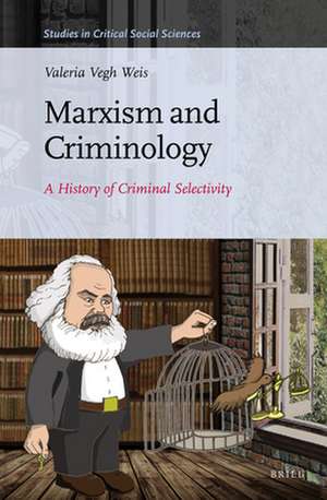 Marxism and Criminology: A History of Criminal Selectivity de Valeria Vegh Weis