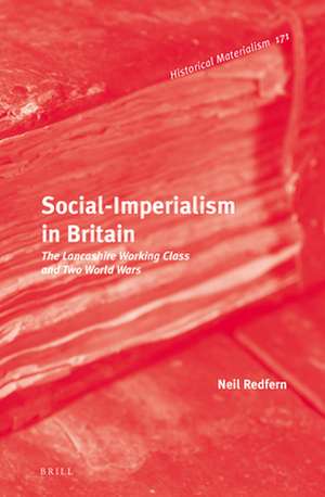 Social-Imperialism in Britain: The Lancashire Working Class and Two World Wars de Neil Redfern