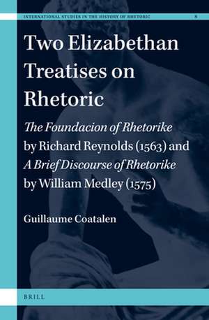 Two Elizabethan Treatises on Rhetoric: <i>The Foundacion of Rhetorike</i> by Richard Reynolds (1563) and <i>A Brief Discourse on Rhetoricke</i> by William Medley (1575) de Guillaume A. Coatalen