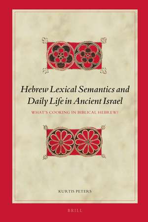 Hebrew Lexical Semantics and Daily Life in Ancient Israel: What's Cooking in Biblical Hebrew? de Kurtis Peters