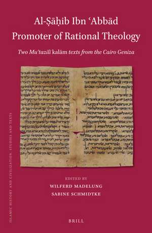 Al-Ṣāḥib Ibn ʿAbbād Promoter of Rational Theology: Two Muʿtazilī <i>kalām</i> texts from the Cairo Geniza de Wilferd Madelung