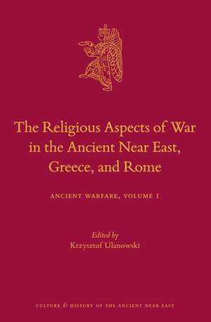 The Religious Aspects of War in the Ancient Near East, Greece, and Rome: Ancient Warfare Series Volume 1 de Krzysztof Ulanowski