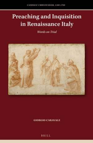 Preaching and Inquisition in Renaissance Italy: Words on Trial de Giorgio Caravale