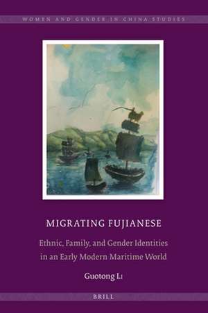 Migrating Fujianese: Ethnic, Family, and Gender Identities in an Early Modern Maritime World de Guotong Li