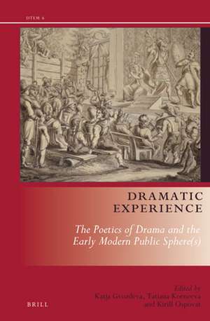 Dramatic Experience: The Poetics of Drama and the Early Modern Public Sphere(s) de Katja Gvozdeva