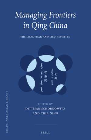 Managing Frontiers in Qing China: The Lifanyuan and Libu Revisited de Dittmar Schorkowitz