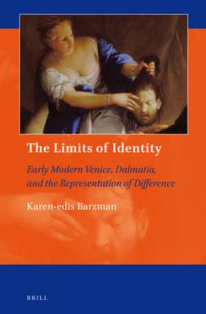 The Limits of Identity: Early Modern Venice, Dalmatia, and the Representation of Difference de Karen-edis Barzman