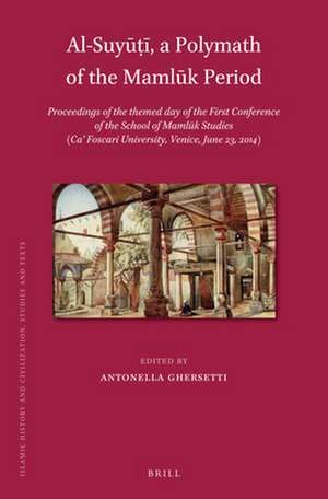 Al-Suyūṭī, a Polymath of the Mamlūk Period: Proceedings of the themed day of the First Conference of the School of Mamlūk Studies (Ca’ Foscari University, Venice, June 23, 2014) de Antonella Ghersetti