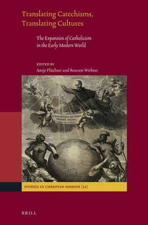 Translating Catechisms, Translating Cultures: The Expansion of Catholicism in the Early Modern World de Antje Flüchter