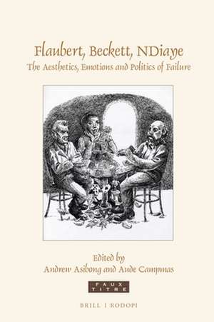 Flaubert, Beckett, NDiaye: The Aesthetics, Emotions and Politics of Failure de Andrew Asibong