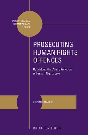 Prosecuting Human Rights Offences: Rethinking the <i>Sword</i> Function of Human Rights Law de Krešimir Kamber