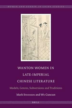 Wanton Women in Late-Imperial Chinese Literature: Models, Genres, Subversions and Traditions de Mark Stevenson