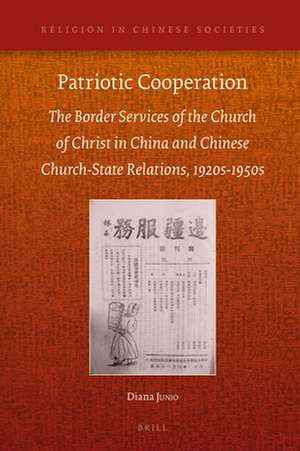 Patriotic Cooperation: The Border Services of the Church of Christ in China and Chinese Church-State Relations, 1920s to 1950s de Diana Junio