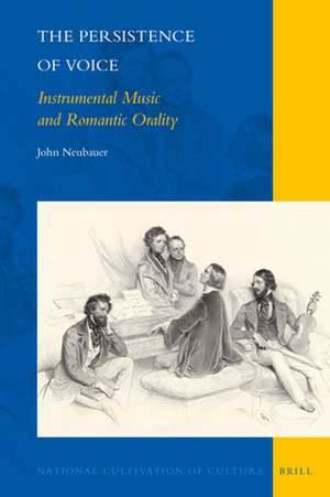 The Persistence of Voice: Instrumental Music and Romantic Orality de John Neubauer