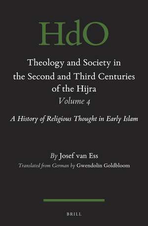 Theology and Society in the Second and Third Centuries of the Hijra. Volume 4: A History of Religious Thought in Early Islam de Josef van Ess