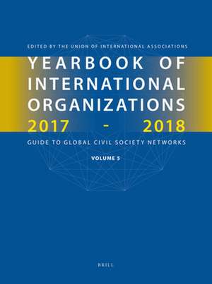 Yearbook of International Organizations 2017-2018, Volume 5: Statistics, Visualizations, and Patterns de Union of International Associations