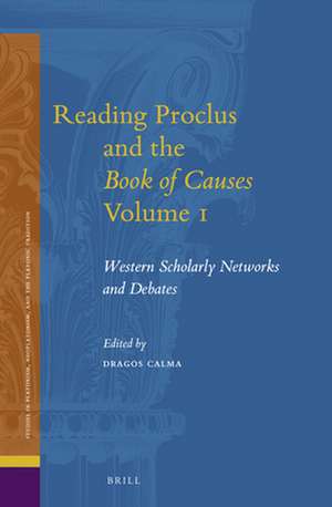 Reading Proclus and the <i>Book of Causes</i> Volume 1: Western Scholarly Networks and Debates de Dragos Calma