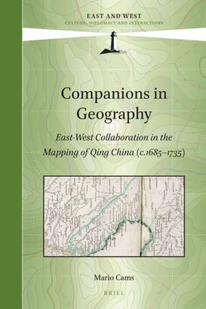 Companions in Geography: East-West Collaboration in the Mapping of Qing China (c. 1685-1735) de Mario Cams