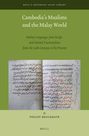 Cambodia’s Muslims and the Malay World: Malay Language, Jawi Script, and Islamic Factionalism from the 19th Century to the Present de Philipp Bruckmayr