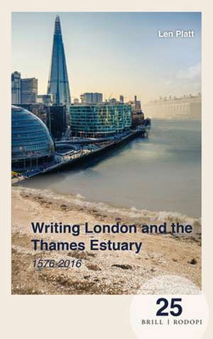 Writing London and the Thames Estuary: 1576-2016 de Len Platt