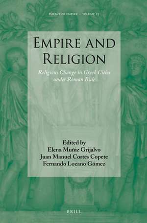 Empire and Religion: Religious Change in Greek Cities under Roman Rule de Elena Muñiz Grijalvo