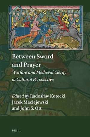 Between Sword and Prayer: Warfare and Medieval Clergy in Cultural Perspective de Radosław Kotecki