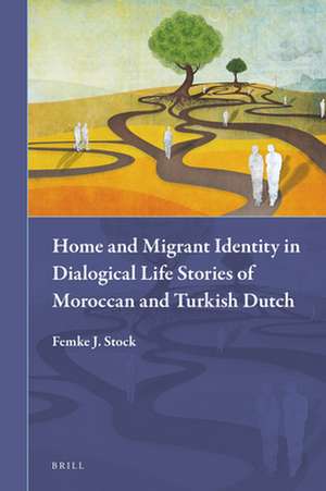 Home and Migrant Identity in Dialogical Life Stories of Moroccan and Turkish Dutch de Femke Stock