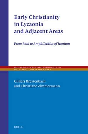 Early Christianity in Lycaonia and Adjacent Areas: From Paul to Amphilochius of Iconium de Cilliers Breytenbach