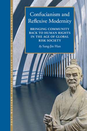 Confucianism and Reflexive Modernity: Bringing Community back to Human Rights in the Age of Global Risk Society de Sang-Jin Han