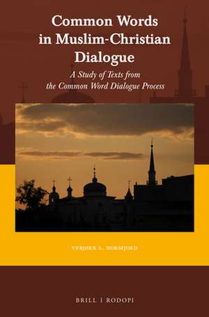 Common Words in Muslim-Christian Dialogue: A study of texts from the Common Word dialogue process de Vebjørn Horsfjord