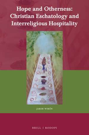 Hope and Otherness: Christian Eschatology and Interreligious Hospitality de Jakob W. Wirén