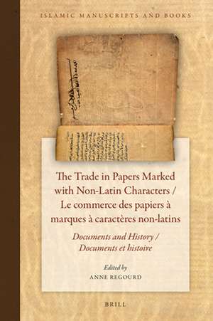 The Trade in Papers Marked with Non-Latin Characters / Le commerce des papiers à marques à caractères non-latins: Documents and History / Documents et histoire de Anne Regourd