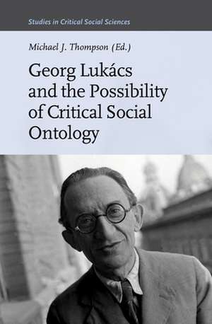 Georg Lukács and the Possibility of Critical Social Ontology de Michael J. Thompson