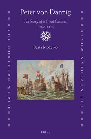 Peter von Danzig: The Story of a Great Caravel, 1462-1475 de Beata Możejko