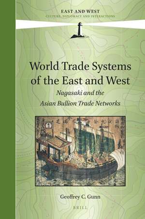 World Trade Systems of the East and West: Nagasaki and the Asian Bullion Trade Networks de Geoffrey C. Gunn