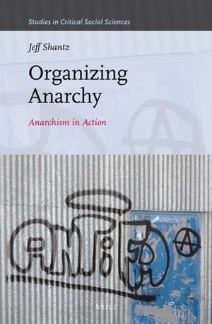 Organizing Anarchy: Anarchism in Action de Jeffrey Shantz