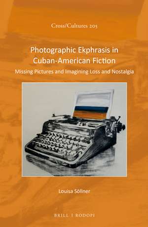 Photographic Ekphrasis in Cuban-American Fiction: Missing Pictures and Imagining Loss and Nostalgia de Louisa Söllner