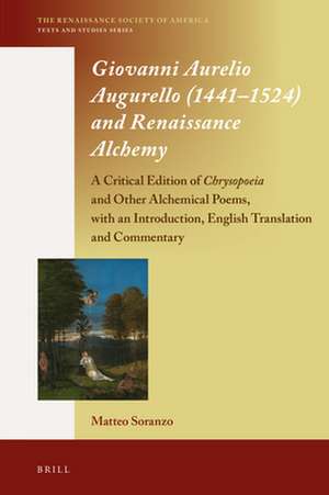 Giovanni Aurelio Augurello (1441–1524) and Renaissance Alchemy: A Critical Edition of <i>Chrysopoeia</i> and Other Alchemical Poems, with an Introduction, English Translation and Commentary de Matteo Soranzo