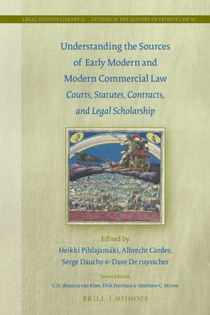 Understanding the Sources of Early Modern and Modern Commercial Law: Courts, Statutes, Contracts, and Legal Scholarship de Heikki Pihlajamäki